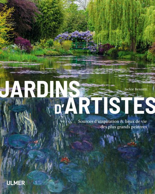 Jardins d'artistes - Sources d'inspiration & lieux de vie des plus grands peintres