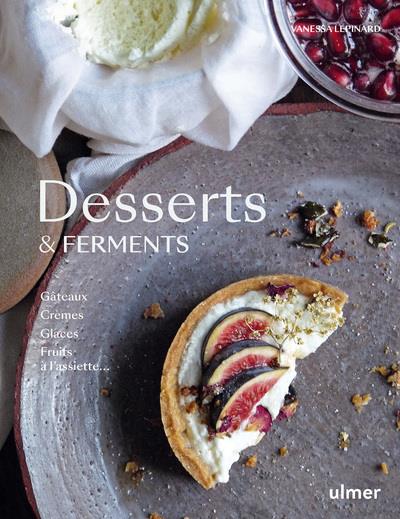 [épuisé] Desserts & ferments - Gateaux, crèmes, glaces, fruits à l'assiette