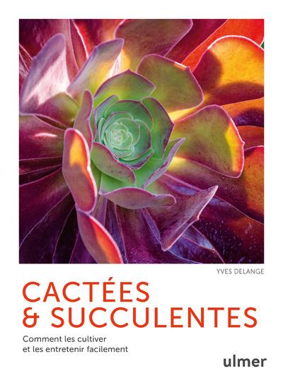Cactées & succulentes - Comment les cultiver et les entretenir facilement