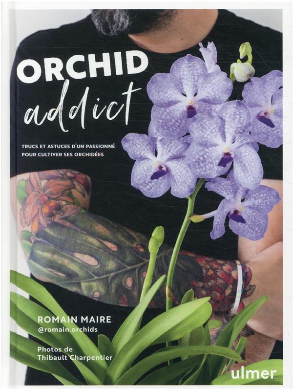 Orchid addict - Trucs et astuces d'un passionné pour cultiver ses orchidées