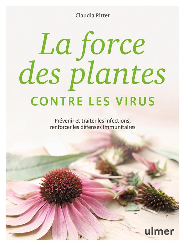 La force des plantes contre les virus - Prévenir et traiter les infections, renforcer les défenses immunitaires