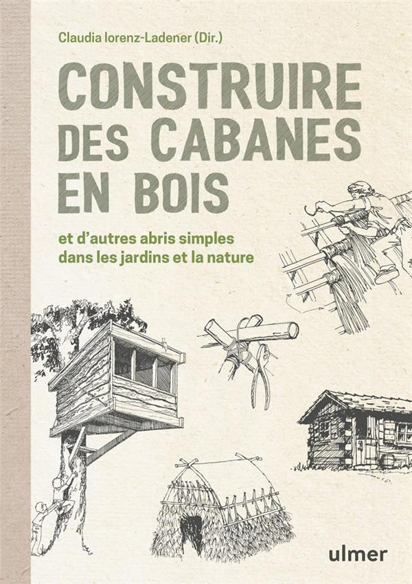 Construire des cabanes en bois et d'autres abris simples dans les jardins et la nature