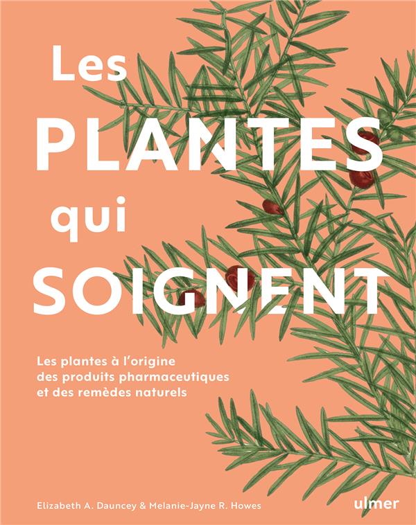 Les plantes qui soignent - Les plantes à l'origine des produits pharmaceutiques et des remèdes naturels