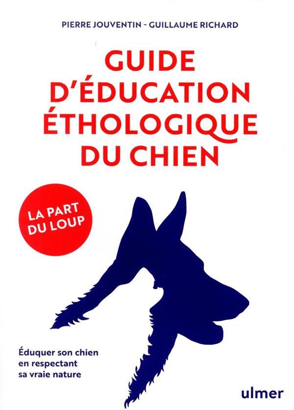 Guide d'éducation éthologique du chien - Eduquer son chien en respectant sa vraie nature