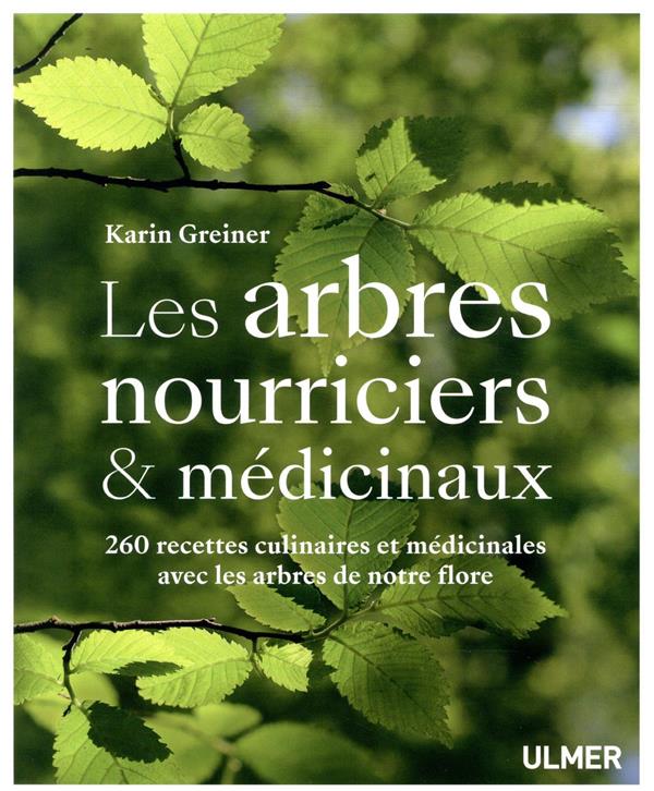 Les arbres nourriciers et médicinaux - 260 recettes culinaires et médicinales avec les arbres de notre flore