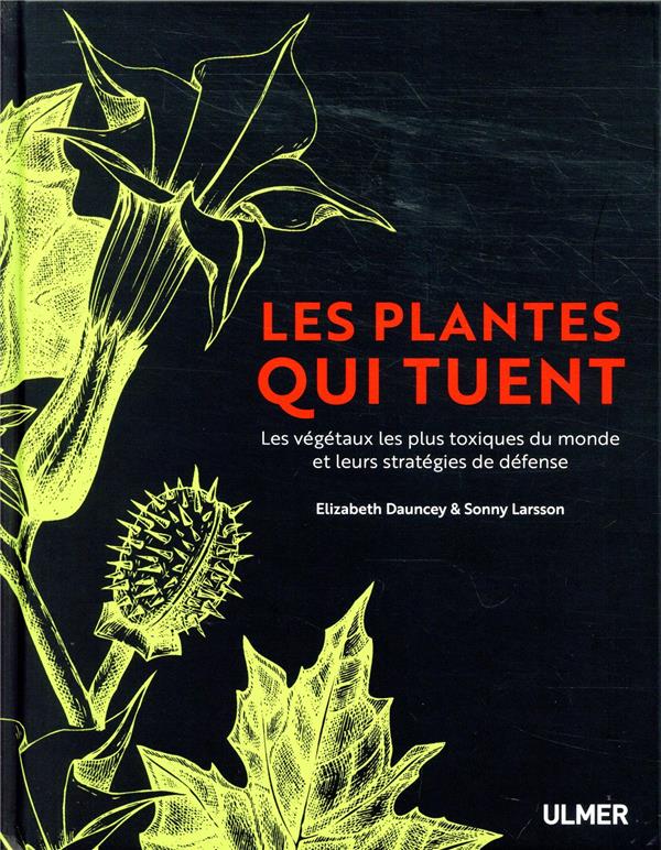 Les plantes qui tuent - Les végétaux les plus toxiques du monde et leurs stratégies de défense