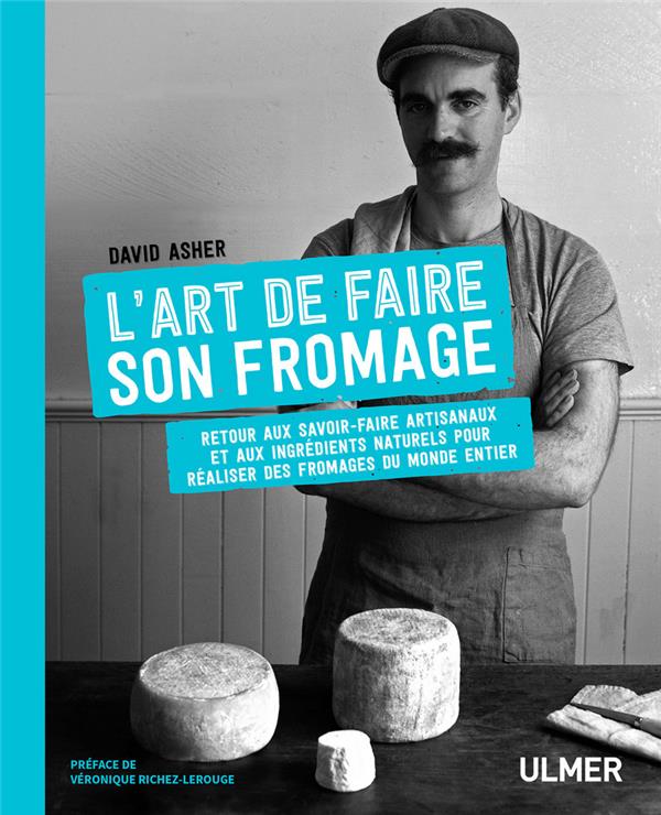 [9782841389094] L'art de faire son fromage - Retour aux savoir-faire artisanaux et aux ingrédients naturels pour réaliser des fromages du monde entier