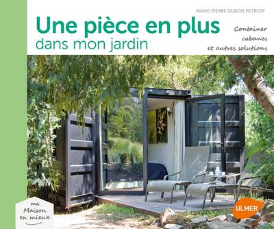 Une pièce en plus dans le jardin - Containers, cabanes et autres solutions