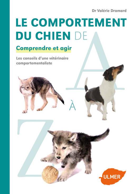 Le comportement du chien de A à Z - Comprendre et agir. Les conseils d'une vétérinaire comportementaliste