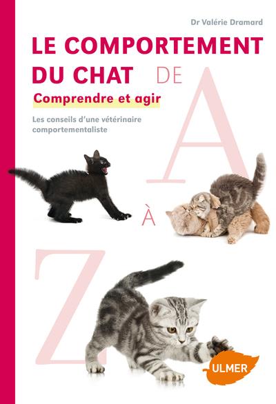 Le comportement du chat de A à Z - Comprendre et agir. Les conseils d'une vétérinaire comportementaliste