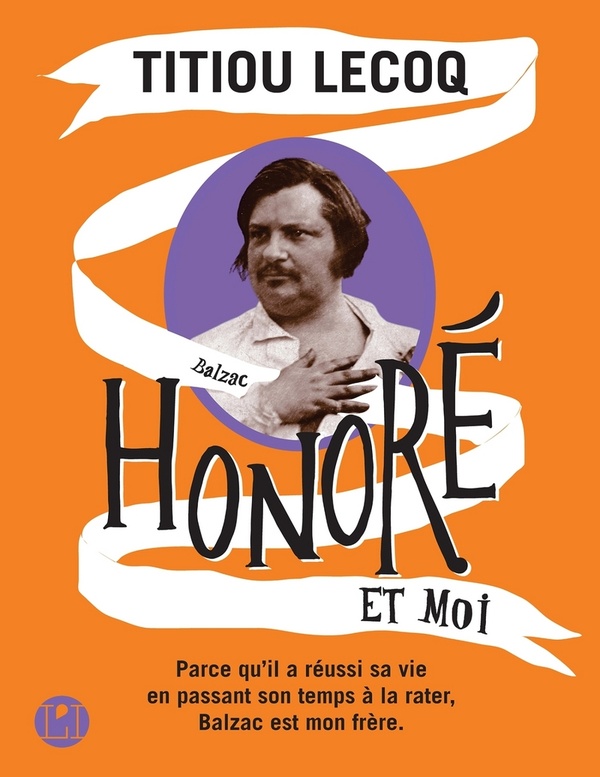 Honoré et moi - Parce qu'il a réussi sa vie en passant son temps à la rater, Balzac est mon frère