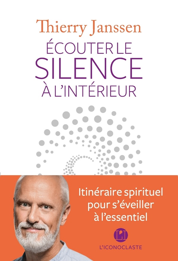 Ecouter le silence à l'intérieur - Itinéraire spirituel pour s'éveiller à l'essentiel