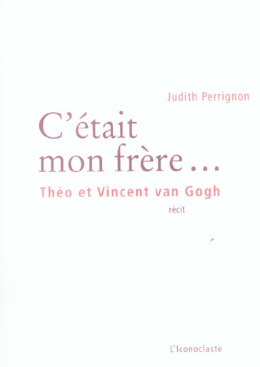 C'était mon frère... - Théo et Vincent van Gogh