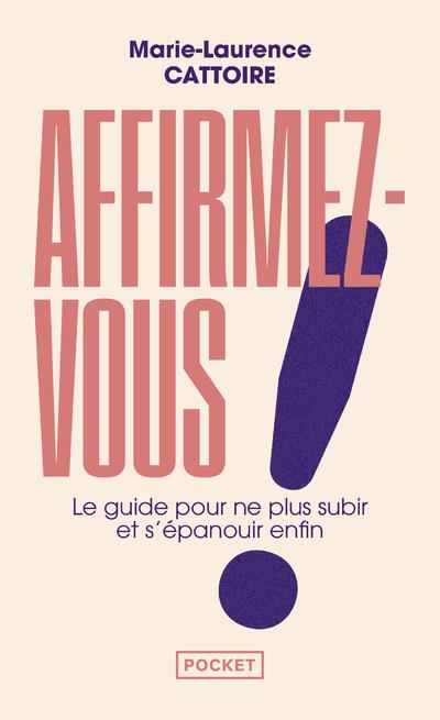 Affirmez-vous ! - Le guide pour ne plus subir et s'épanouir enfin