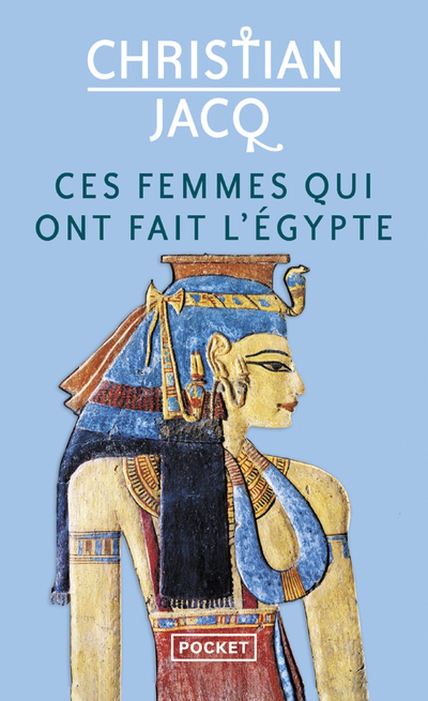 Ces femmes qui ont fait l'Egypte - D'Isis à Cléopâtre
