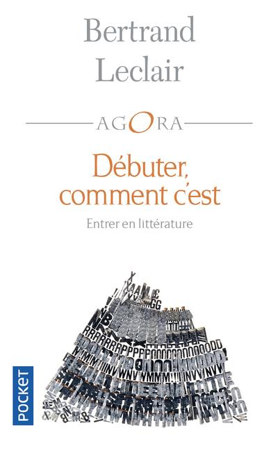 Débuter, comment c'est - Petit traité souvent drôle et toujours intelligent sur l'art et la manière d'entrer en littérature afin d'y tracer un chemin