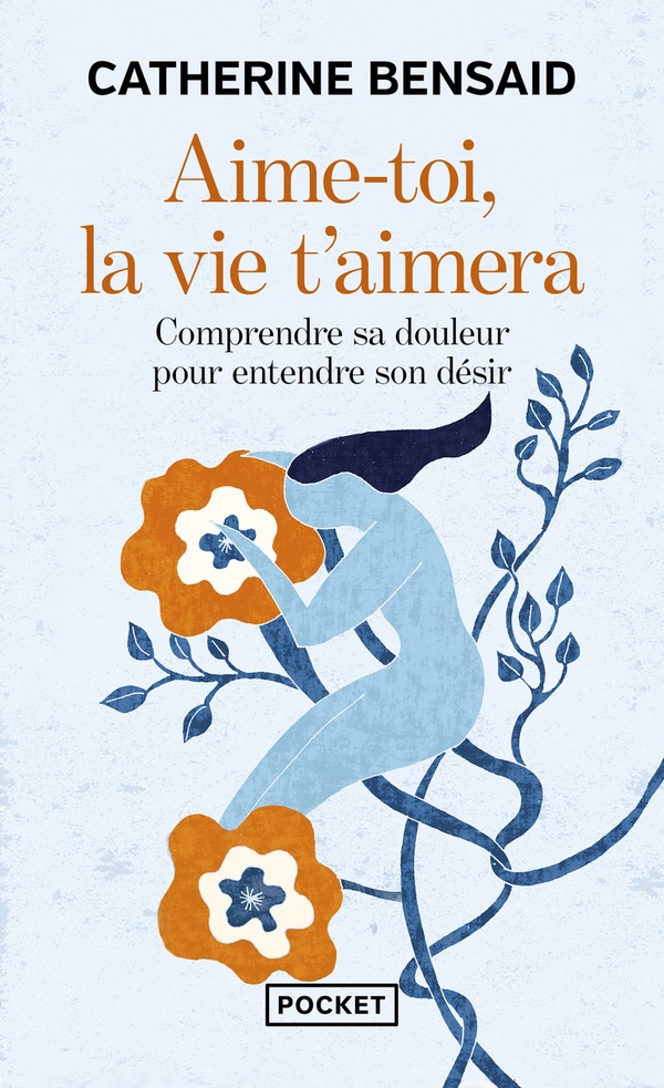 Aime-toi, la vie t'aimera - Comprendre sa douleur pour entendre son désir