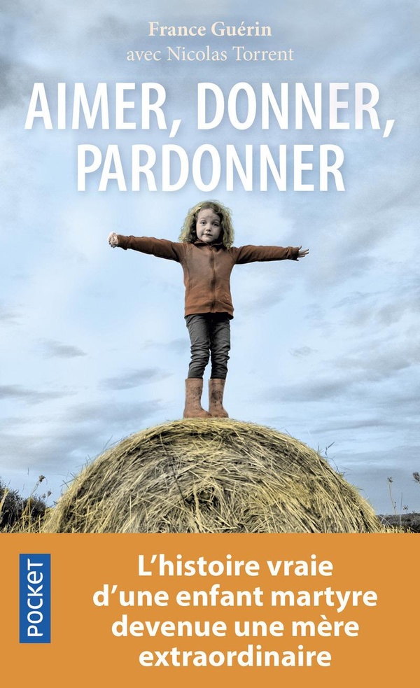 Aimer, donner, pardonner - L'histoire vraie d'une enfant martyre devenue une mère extraordinaire