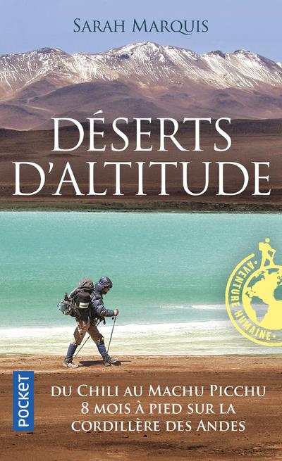 Déserts d'altitude - Du Chili au Machu Pichu, 8 mois à pied sur la cordillère des Andes