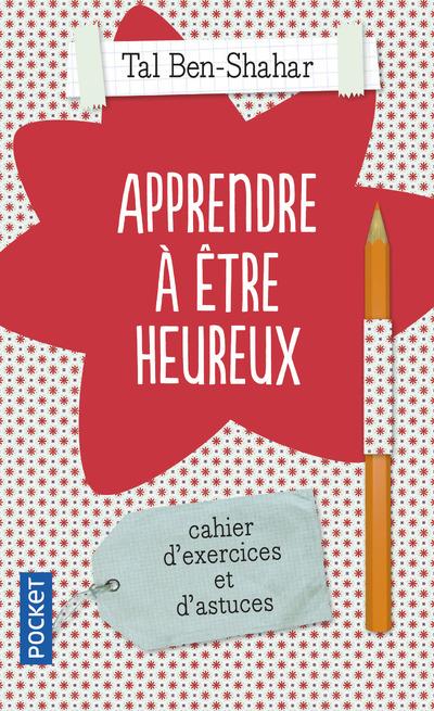 Apprendre à être heureux - Cahier d'exercices et de recettes