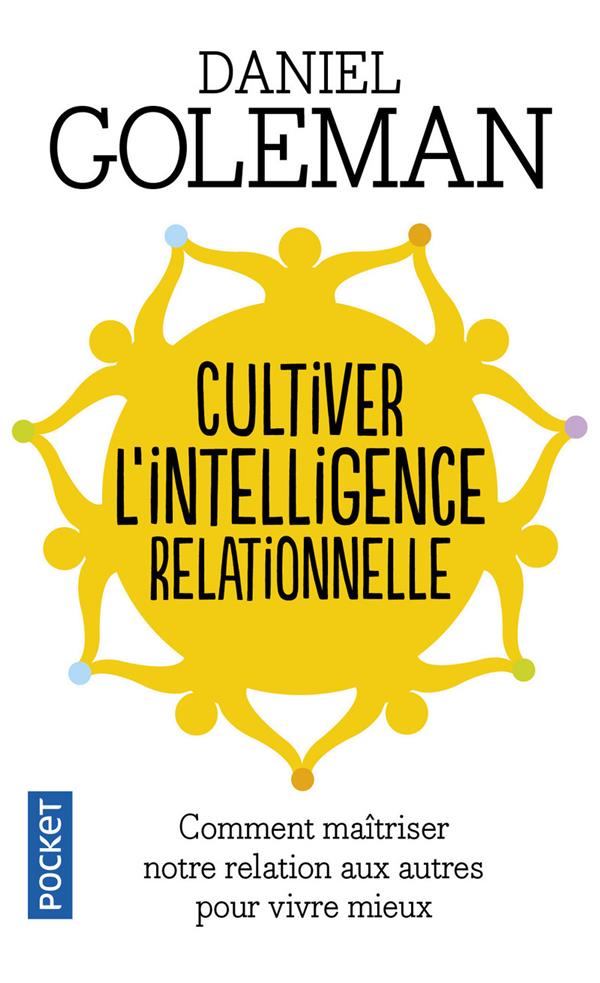 Cultiver l'intelligence relationnelle - Comprendre et maîtriser notre relation aux autres pour vivre mieux