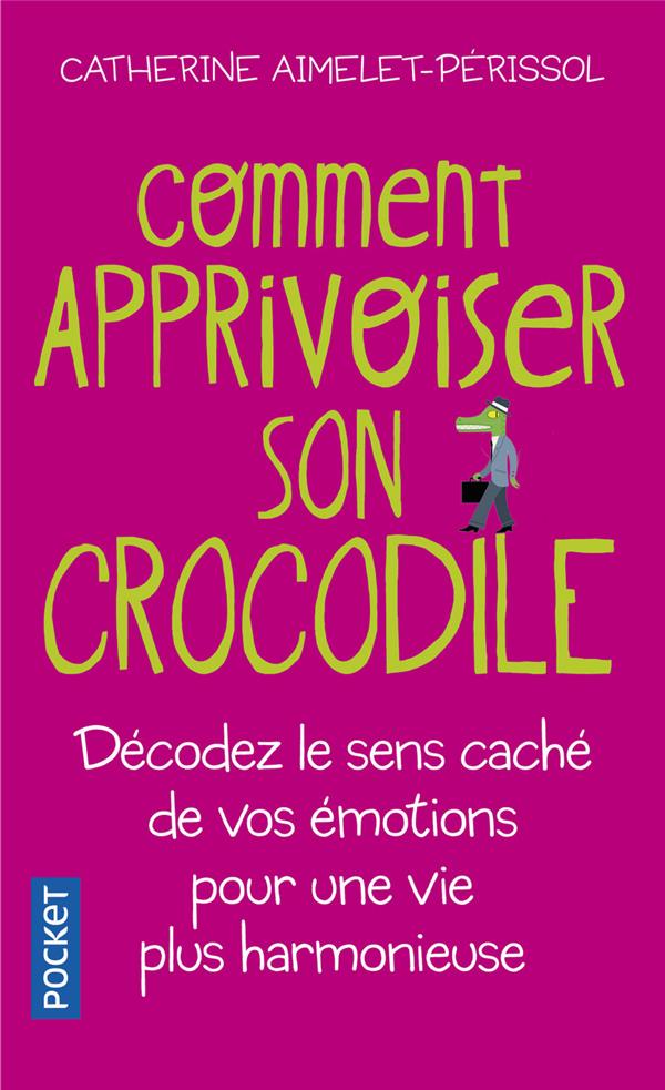 Comment apprivoiser son crocodile - Ecoutez le message caché de vos émotions pour progresser sur la voie du bien-être