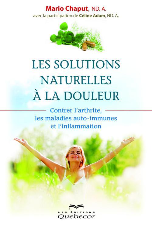 Les solutions naturelles à la douleur - Contrer l'arthrite, les maladies auto-immunes et l'inflammation