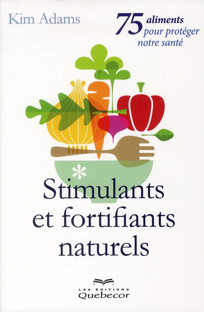 Stimulants et fortifiants naturels - 75 aliments pour protéger notre santé