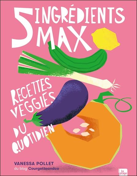 [9782383381594] 5 ingrédients max - Recettes veggies du quotidien