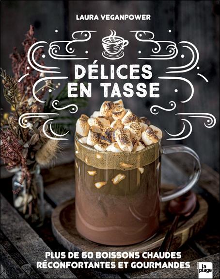 Délices en tasse - Plus de 60 boissons chaudes réconfortantes et gourmandes