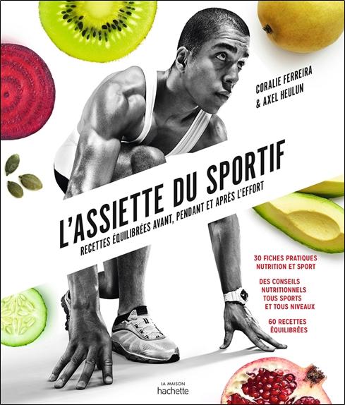 L'assiette du sportif - Recettes équilibrées avant, pendant et après l'effort