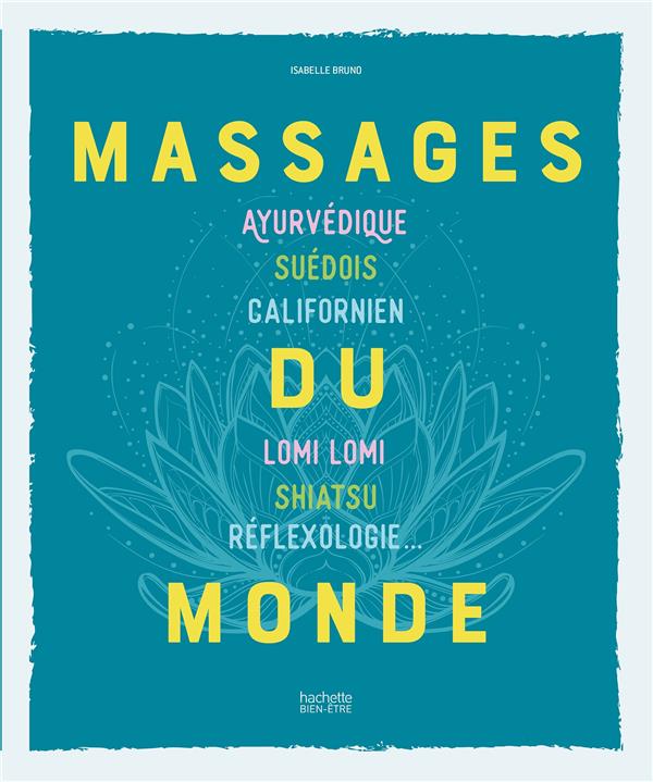 [9782017085324] [épuisé] Massages du monde - Ayurvédique, Suédois, Californien, Lomi Lomi, Shiatsu, Réflexologie...