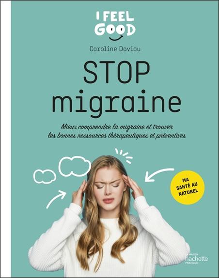 Stop migraine - Mieux comprendre la migraine et trouver les bonnes ressources thérapeutiques et préventives