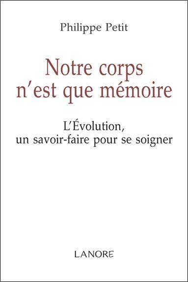 Notre corps n'est que mémoire - L'Evolution un savoir-faire pour se soigner