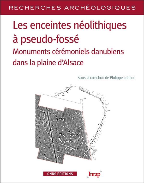 Les enceintes néolithiques à pseudo-fossé - Monuments cérémoniels danubiens dans la plaine d'Alsace