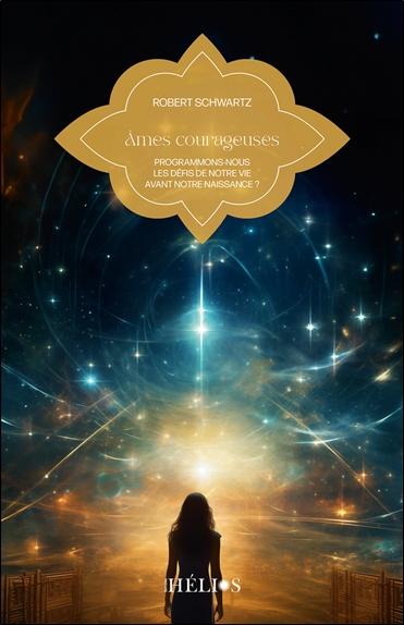 Ames courageuses - Programmons-nous les défis de notre vie avant notre naissance ?