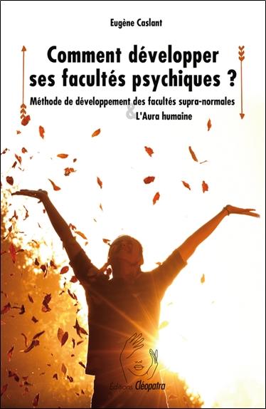 Comment développer ses facultés psychiques - Méthode de développement des facultés supra-normales & l'Aura humaine