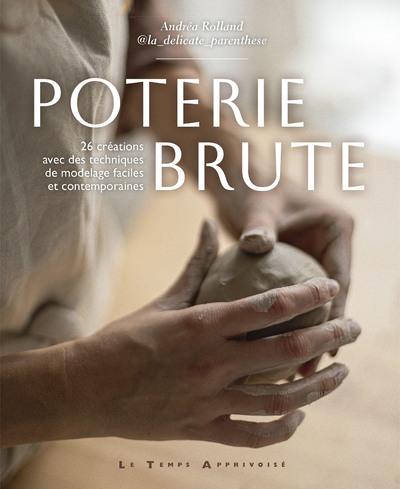 [9782299004815] Poterie brute : 26 créations avec des techniques de modelage faciles et contemporaines