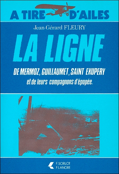 La Ligne de Mermoz, Guillaumet, Saint Exupery et de leurs compagnons d'épopée