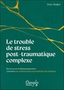 Le trouble de stress post-traumatique complexe - De la survie à l'épanouissement : comment se remettre des traumatismes de l'enfance