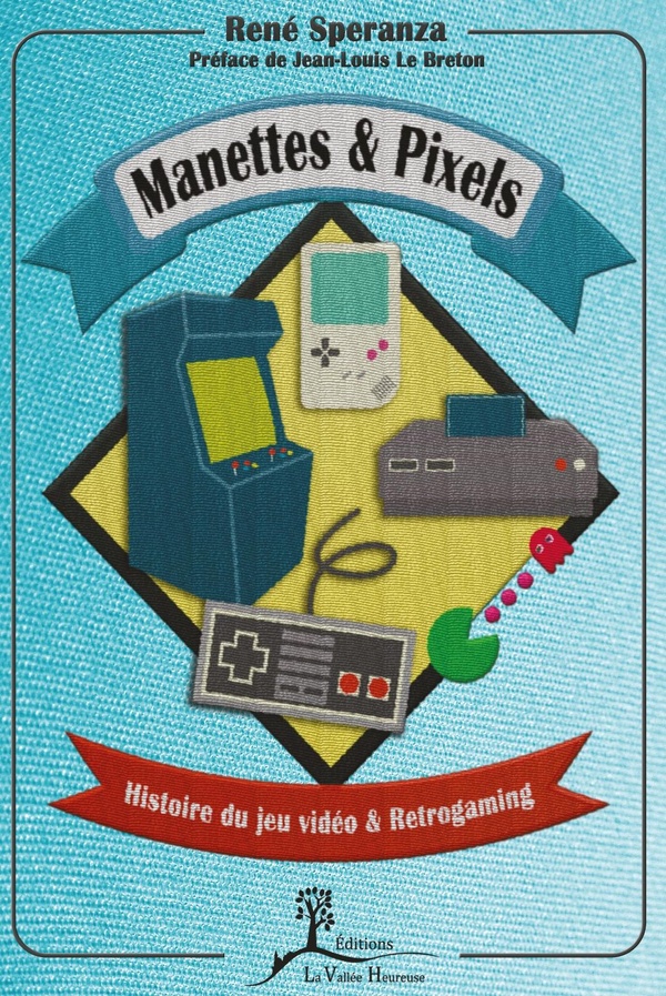 [épuisé] Manettes & Pixels - Histoire du jeu video & Retrogaming