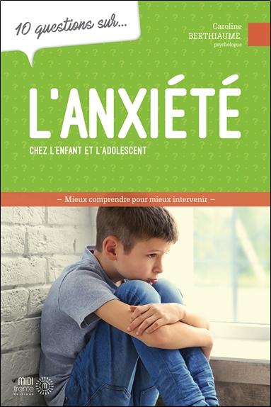 10 questions sur l'anxiété chez l'enfant et l'adolescent
