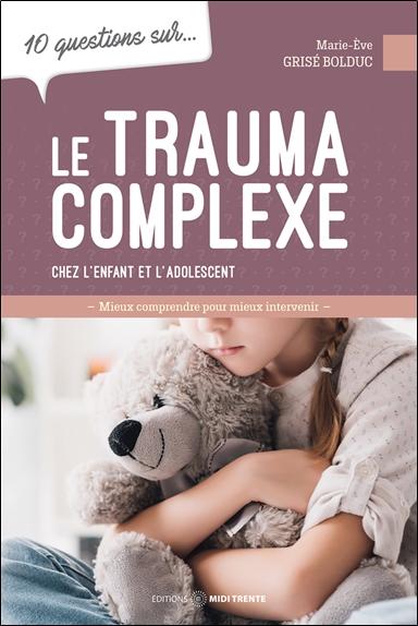 10 questions sur le trauma complexe - Chez l'enfant et l'adolescent