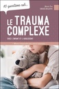 10 questions sur le trauma complexe - Chez l'enfant et l'adolescent