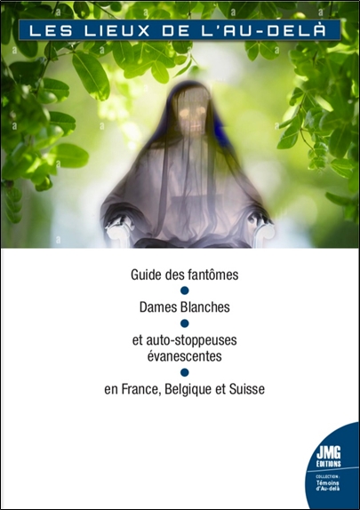Les lieux de l'au-delà - Guide des fantômes, Dames blanches et auto-stoppeuses évanescentes en France, Belgique et Suisse