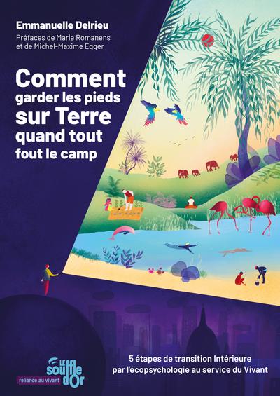 Comment garder les pieds sur Terre quand tout fout le camp - 5 étapes de transition intérieure par l'écopsychologie au service du Vivant