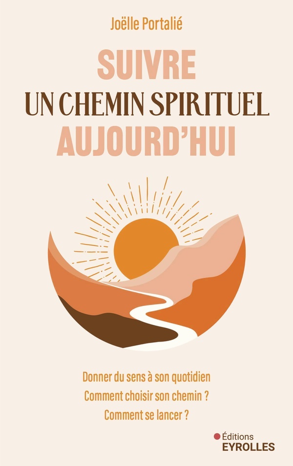 Suivre un chemin spirituel aujourd'hui - Donner du sens à son quotidien - Comment choisir son chemin ? Comment se lancer ?