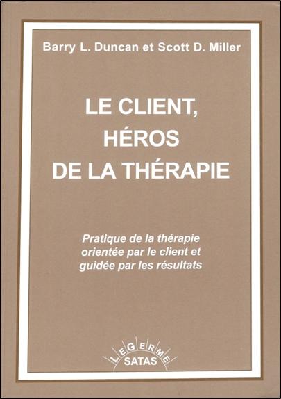Le client, héros de la thérapie - Pratique de la thérapie orientée par le client et guidée par les résultats