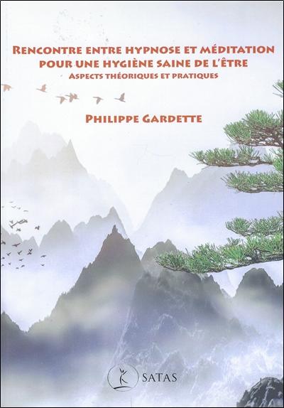 Rencontre entre hypnose et méditation - Pour une hygiène saine de l'être. Aspects théoriques et pratiques