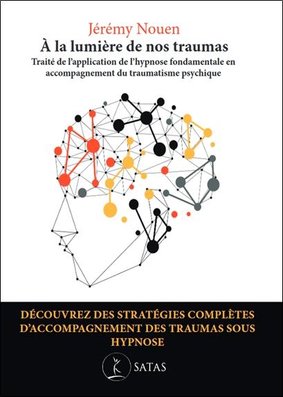 A la lumière de nos traumas - Traité de l'application de l'hypnose fondamentale en accompagnement du traumatisme psychique